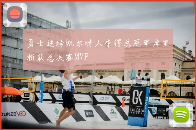 勇士逆转凯尔特人夺得总冠军库里斩获总决赛MVP