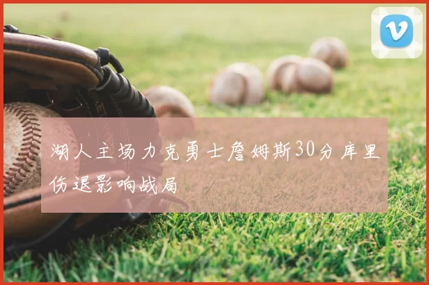 湖人主场力克勇士詹姆斯30分库里伤退影响战局