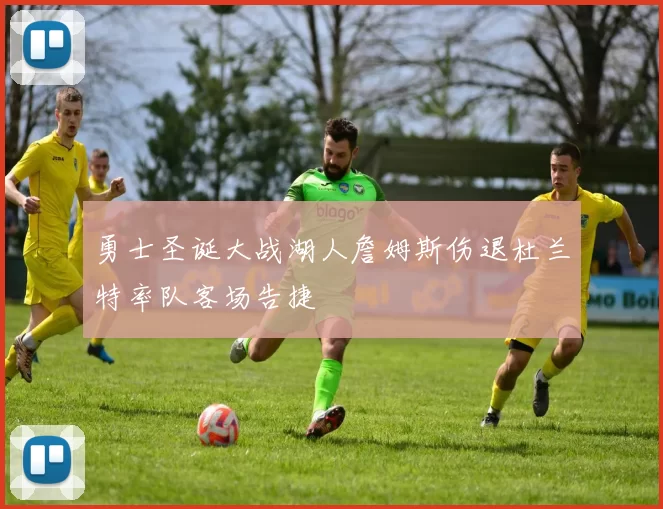 勇士圣诞大战湖人詹姆斯伤退杜兰特率队客场告捷