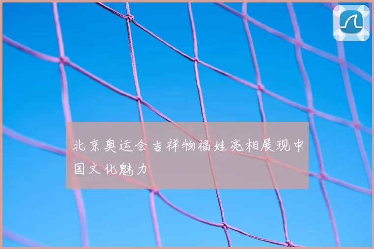 北京奥运会吉祥物福娃亮相展现中国文化魅力