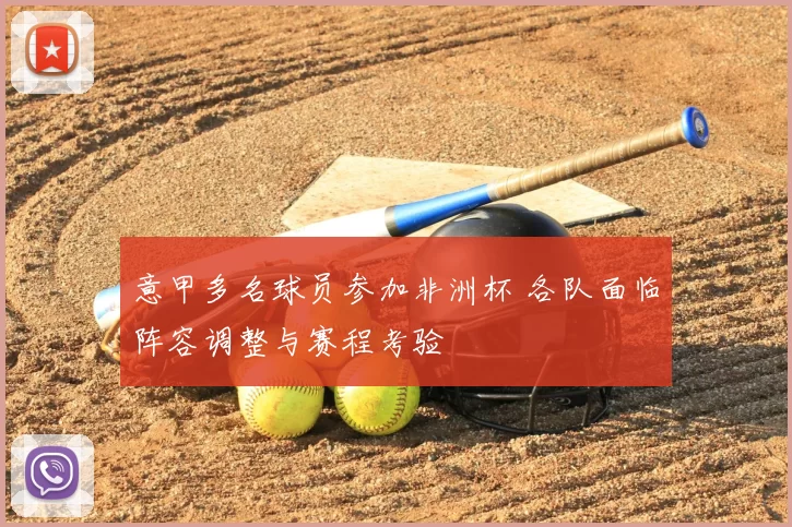 意甲多名球员参加非洲杯 各队面临阵容调整与赛程考验