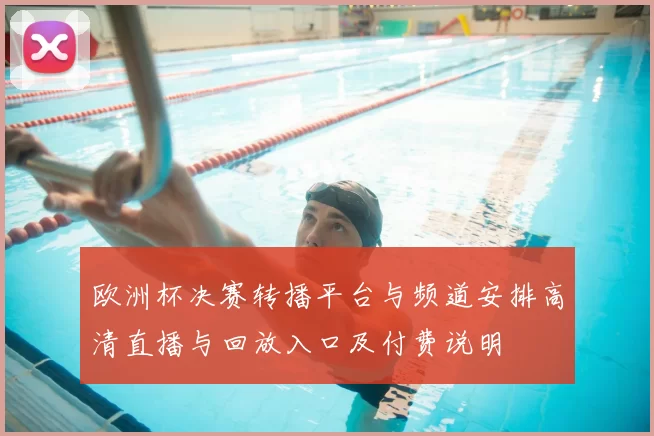 欧洲杯决赛转播平台与频道安排高清直播与回放入口及付费说明